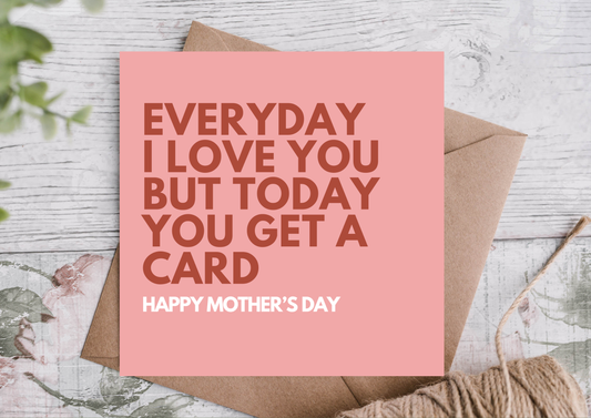 Everyday I love you- Mother's Day Card 